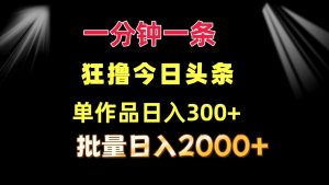 图片[1]-（12005期） 狂撸今日头条一分钟一条  单作品日收益300+ 批量日入2000+-华创网