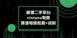 图片[1]-（12016期）香港二手平台vintans电商，跨境电商教程+资料-华创网