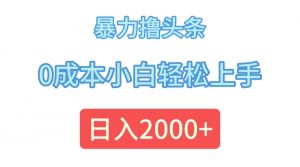 图片[1]-（12031期）暴力撸头条，0成本小白轻松上手，日入2000+-华创网