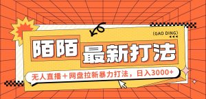 图片[1]-（12104期）日入3000+，陌陌最新无人直播＋网盘拉新打法，落地教程-华创网