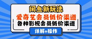 图片[1]-（12272期）闲鱼新玩法，爱奇艺会员低价渠道，各种影视会员低价渠道详解-华创网