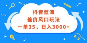 图片[1]-（12274期）抖音蓝海差价风口玩法，一单35，日入3000+-华创网