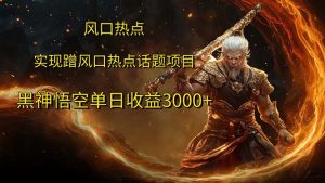 图片[1]-（12279期）风口热点项目黑神话悟空单日收益3000+-华创网