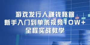 图片[1]-（12287期）游戏发行人赚钱秘籍：新手入门到单条视频10W+，全程实战教学-华创网