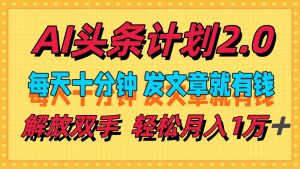 图片[1]-（12327期）AI头条计划2.0，每天十分钟，发文章就有钱，小白轻松月入1w＋-华创网