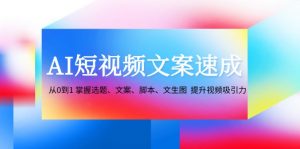 图片[1]-（12478期）AI短视频文案速成：从0到1 掌握选题、文案、脚本、文生图 提升视频吸引力-华创网